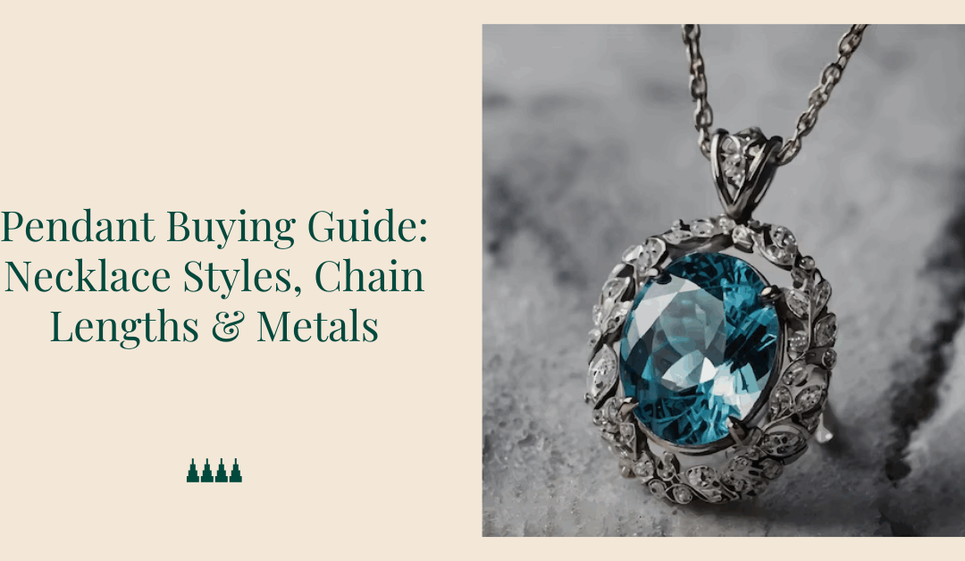 Pendant Buying Guide: Necklace Styles, Chain Lengths & Metals