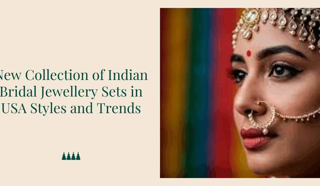 New Collection of Indian Bridal Jewellery Sets in USA Styles and Trends